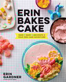 Erin Bakes Cake - Make + Bake + Decorate = Your Own Cake Adventure!: A Baking Book