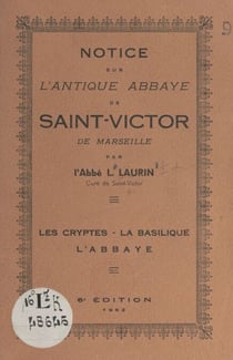 Notice sur l'antique abbaye de Saint-Victor de Marseille - Les cryptes, la basilique, l'abbaye