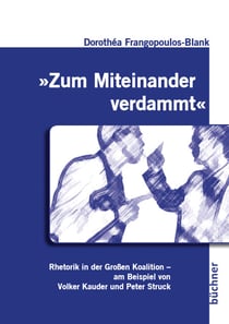 "Zum Miteinander verdammt" - Rhetorik in der Großen Koalition: Argumentationsgänge bei Volker Kauder und Peter Struck
