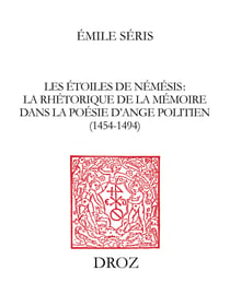 Les Etoiles de Némésis - La rhétorique de la mémoire dans la poésie d'Ange Politien (1454-1494)