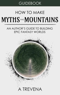 How to Make Myths and Mountains: An Author's Guide to Building Epic Fantasy Worlds - Step By Step Worldbuilding, #10