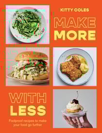 Make More With Less - Foolproof Recipes to Make Your Food Go Further