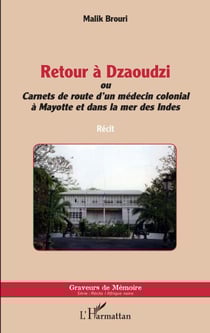 Retour à Dzaoudzi - ou Carnets de route d'un médecin colonial à Mayotte et dans la mer des Indes