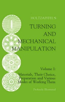 Turning and Mechanical Manipulation - Materials, Their Choice, Preparation and Various Modes of Working Them