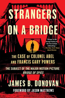 Strangers on a Bridge - The Case of Colonel Abel and Francis Gary Powers