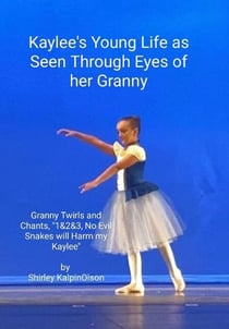 Kaylee's Young Life As Seen Through Eyes of her Granny.     Granny Twirls and Chants, 1& 2& 3, No Evil Snakes Will Harm My Kaylee.  by Shirley KalpinOlson