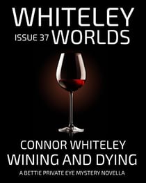 Issue 37 Wining And Dying A Bettie Private Eye Mystery Novella - Whiteley Worlds, #37