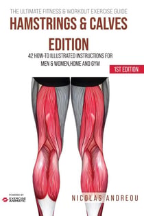The Ultimate Fitness & Workout Exercise Guide: Hamstrings & Calves Edition 42 How-to Illustrated Instructions for Men & Women, Home and Gym - The Ultimate Fitness & Workout Exercise Guide, #0