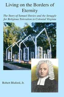 Living on the Borders of Eternity - The Story of Samuel Davies and the Struggle for Religious Toleration in Colonial Virginia