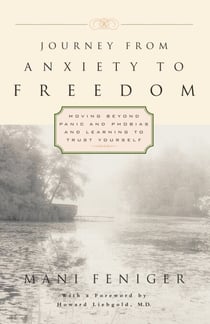 Journey from Anxiety to Freedom - Moving Beyond Panic and Phobias and Learning to Trust Yourself