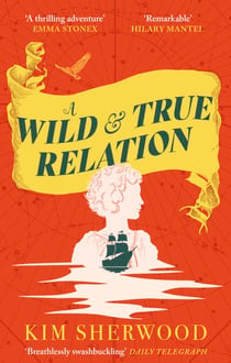 A Wild & True Relation - A gripping feminist historical fiction novel of pirates, smuggling and revenge