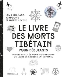 Le livre des morts tibétain - Toutes les clés pour comprendre ce livre de sagesse intemporel