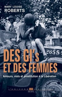 Des GI et des femmes. Amours, viols et prostitution à la Libération - Amours, viols et prostitution à la Libération