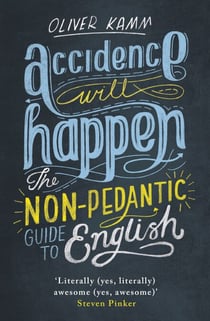Accidence Will Happen - The Non-Pedantic Guide to English Usage