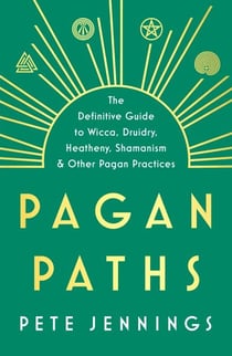 Pagan Paths - A Guide to Wicca, Druidry, Asatru Shamanism and Other Pagan Practices