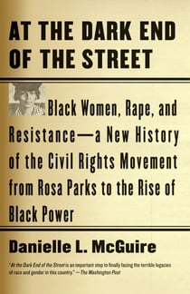At the Dark End of the Street - Black Women, Rape, and Resistance--A New History of the Civil Rights Movement  from Rosa Parks to the Rise of Black Power