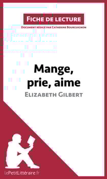 Mange, prie, aime d'Elizabeth Gilbert (Fiche de lecture) - Analyse complète et résumé détaillé de l'oeuvre