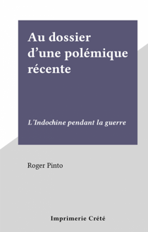 Au dossier d'une polémique récente - L'Indochine pendant la guerre