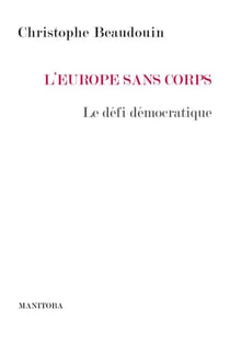 L'Europe sans corps - La Démocratie à l’épreuve de l’intégration européenne