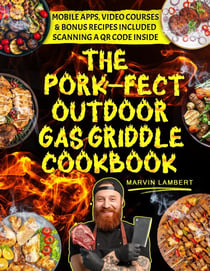 The Pork-fect Outdoor Gas Griddle Cookbook:  Elevate Your BBQ Skills and Master the Art of Grilling for Unforgettable Meals [III EDITION]