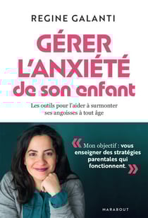 Gérer l'anxiété de son enfant - Les outils pour l aider à surmonter ses angoisses à tout âge