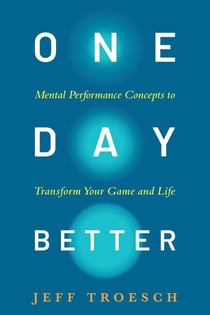 One Day Better - Mental Performance Concepts to Transform Your Game and Life