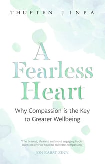 A Fearless Heart - Why Compassion is the Key to Greater Wellbeing