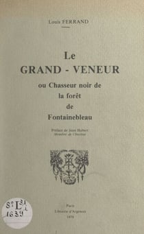 Le grand-veneur - Ou Chasseur noir de la forêt de Fontainebleau