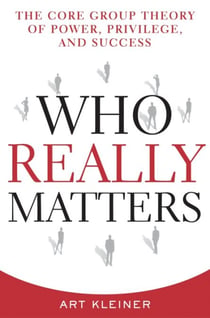 Who Really Matters - The Core Group Theory of Power, Privilege, and Success