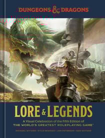 Dungeons &amp; Dragons Lore &amp; Legends - A Visual Celebration of the Fifth Edition of the World's Greatest Roleplaying Game