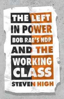 The Left in Power - Bob Rae’s NDP and the Working Class