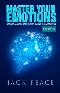 Master Your Emotions (2nd Edition): Reduce Anxiety, Stop Overthinking and Worrying - Self Help by Jack Peace, #2