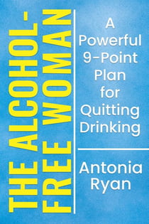 The Alcohol-Free Woman: A Powerful 9-Point Plan for Quitting Drinking. - Stop Drinking Books