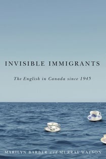 Invisible Immigrants - The English in Canada since 1945