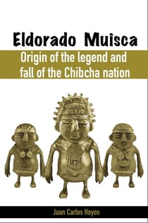Eldorado Muisca, Origin of the Legend and Fall of the Chibcha Nation.