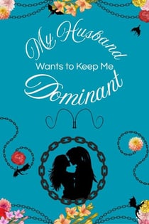 My Husband Wants to Keep Me Dominant - My Husband Wants, #2