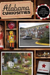 Alabama Curiosities - Quirky Characters, Roadside Oddities & Other Offbeat Stuff