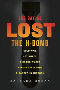 The Day We Lost the H-Bomb - Cold War, Hot Nukes, and the Worst Nuclear Weapons Disaster in History