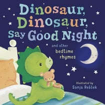 Dinosaur, Dinosaur, Say Good Night - and other bedtime rhymes