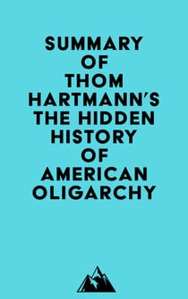 Summary of Thom Hartmann's The Hidden History of American Oligarchy