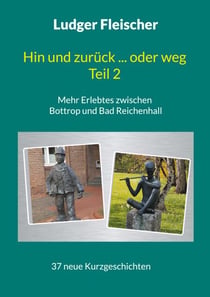 Hin und zurück ... oder weg Teil 2 - Mehr Erlebtes zwischen Bottrop und Bad Reichenhall