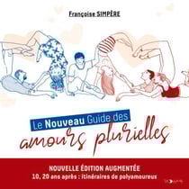 Le Nouveau Guide des amours plurielles - Édition augmentée : 10, 20 ans après, itinéraires de polyamoureux