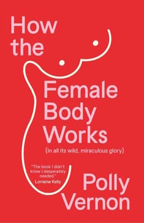 How the Female Body Works - (In all its wild, miraculous glory)