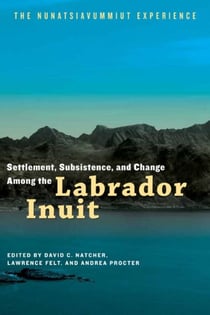 Settlement, Subsistence, and Change Among the Labrador Inuit - The Nunatsiavummiut Experience