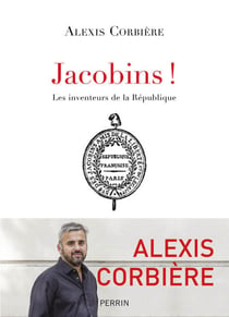 Jacobins ! - Les inventeurs de la République - Ils ont fait la France moderne