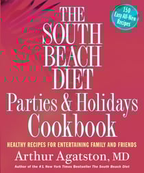 The South Beach Diet Parties and Holidays Cookbook - Healthy Recipes for Entertaining Family and Friends