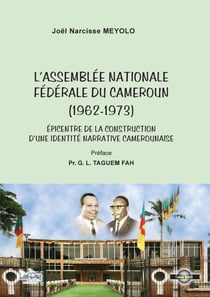 L'assemblée nationale fédérale du Cameroun (1962-1973) - Épicentre de la construction d'une identité narrative camerounaise