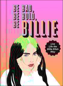 Be Bad, Be Bold, Be Billie - Live Life the Billie Eilish Way