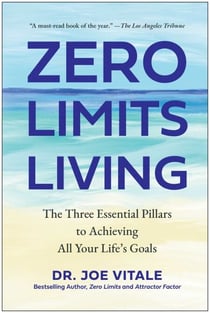 Zero Limits Living - The Three Essential Pillars to Achieving All Your Life's Goals