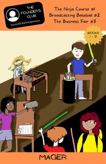 Books 1-3: The Ninja Course #1 | Broadcasting Baseball #2 | The Business Fair #3 - The Founder's Club: Successful Kid Entrepreneurs, #1